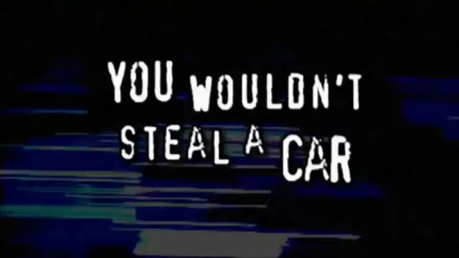 You Wouldn’t Steal a Car